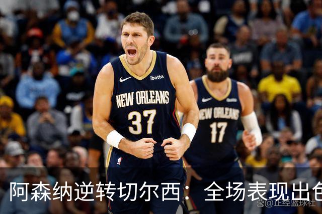 阿森纳逆转切尔西：全场表现出色，关键球员不可或缺
